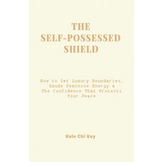 (영문도서)The Self-Possessed Shield: How to Set Luxury Boundaries Exude Feminine Energy &... Paperback, Key Noble Quill LLC, English, 9798994324509