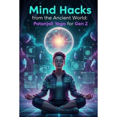 (영문도서)Mind Hacks from the Ancient World: Patanjali Yoga for Gen Z: Timeless Yogic Wisd... Paperback, Independently Published, English, 9798275240887