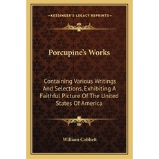 (영문도서) Porcupine's Works: Containing Various Writings And Selections Exhibiting A Faithful Picture ... Paperback, Kessinger Publishing, English, 9781163248133