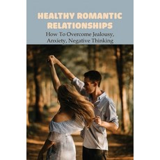 Healthy Romantic Relationships: How To Overcome Jealousy Anxiety Negative Thinking: How To Talk Ab... Paperback, Independently Published, English, 9798732038552