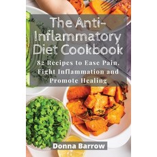 (영문도서) The Anti-Inflammatory Diet Cookbook: 82 Recipes to Ease Pain Fight Inflammation and Promote ... Paperback, Donna Barrow, English, 9781803113968