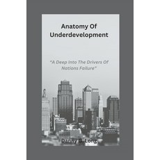 (영문도서) Anatomy Of Underdevelopment: "A Deep Into The Drivers Of Nations Failure" Paperback, Independently Published, English, 9798393773410