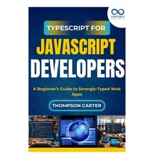 (영문도서)TypeScript for JavaScript Developers: A Beginner's Guide to Strongly-Typed Web Apps Paperback, Independently Published, English, 9798292260257