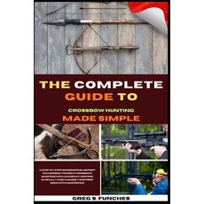 (영문도서)The Complete Guide To Crossbow Hunting Made Simple: A Beginner's Blueprint To Ch... Paperback, Independently Published, English, 9798195104665