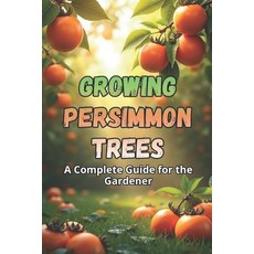(영문도서)Growing Persimmon Trees: A complete guide for gardeners: varieties planting and... Paperback, Independently Published, English, 9798271820564