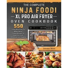 (영문도서) The Complete Ninja Foodi XL Pro Air Fryer Oven Cookbook: 550 Tasty And Easy To... Paperback, Jerome Moss, English, 9781803202976