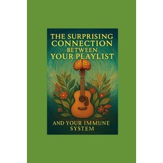 (영문도서)The Surprising Connection Between Your Playlist and Your Immune System Paperback, Independently Published, English, 9798268759372