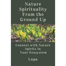 (영문도서) Nature Spirituality From the Ground Up: Connect With Nature Spirits In Your Ecosystem Paperback, Independently Published, English, 9798502263894