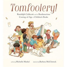 Tomfoolery!: Randolph Caldecott and the Rambunctious Coming-Of-Age of Children's Books ..., Chronicle Books
