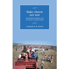 (영문도서)Make Cheese Not War: Transnational Resistance and the Larzac in Modern France Hardcover, Manchester University Press, English, 9781526175878 Manchester University Press, English, 9781526175878