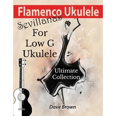 Flamenco Ukulele: Sevillanas Ultimate Collection Paperback, Independently Published