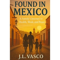 (外文書)Found in Mexico: A Family's Journey to Health Work and Peace South of the Border Paperback, Independently Published, English