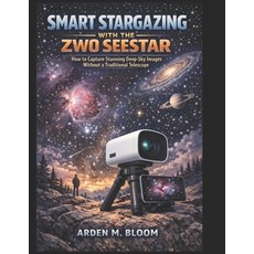 (영문도서)Smart Stargazing with the ZWO Seestar: How to Capture Stunning Deep-Sky Images W... Paperback, Independently Published, English, 9798244427561