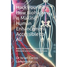 (영문도서) Hack Yourself: How Biohacking is Making Human Enhancement Accessible to All: Ma... Paperback, Independently Published, English, 9798304780995