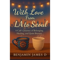 (영문도서)With Love From LA to Seoul: A Café's Journey of Belonging Healing and Quiet Br... Paperback, Independently Published, English, 9798289971739