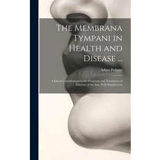 (영문도서) The Membrana Tympani in Health and Disease ...: Clinical Contributions to the Diagnosis and T... Hardcover, Legare Street Press, English, 9781020302435