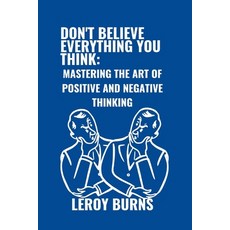 (영문도서) Don't Believe Everything You Think: Mastering the Art of Positive and Negative Thinking Paperback, Independently Published, English, 9798395086129