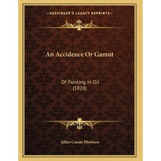 An Accidence Or Gamut: Of Painting In Oil (1828) Paperback, Kessinger Publishing
