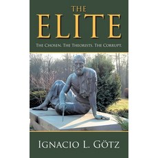 (영문도서)The Elite: The Chosen. The Theorists. The Corrupt. Hardcover, Strategic Book Publishing, English, 9781634104081 Strategic Book Publishing, English, 9781634104081
