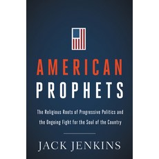 American Prophets: The Religious Roots of Progressive Politics and the Ongoing Fight for the Soul of... Paperback