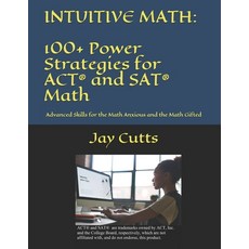 Intuitive Math - 100+ Power Strategies for ACT(R) and SAT(R) Math: Advanced Skills for the Math Anxi... Paperback, Cutts Graduate Reviews