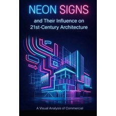 (영문도서)Neon Signs and Their Influence on 21st-Century Architecture Paperback, Independently Published, English, 9798244584615 Independently Published, English, 9798244584615