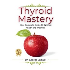 (영문도서) Thyroid Mastery: Your Complete Guide to Optimal Health and Wellness Paperback, Independently Published, English, 9798878841368