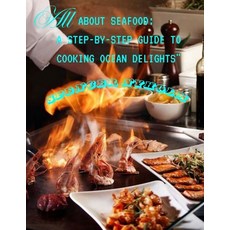 (영문도서) All about Seafoods: A step by step guide to cooking ocean delights Paperback, Independently Published, English, 9798867450113