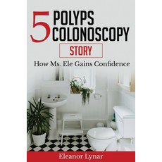 (영문도서) 5 Polyps Colonoscopy Story: How Ms. Ele Gains Confidence Paperback, Bowker Identifiers Service, English, 9780578638942