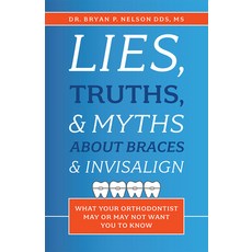 (영문도서) Lies Truths & Myths about Braces & Invisalign: What Your Orthodontist May or May Not Want Y... Paperback, Advantage Media Group, English, 9781642250459