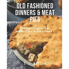 (영문도서) Old Fashioned Dinners & Meat Pies: Cooking Forgotten Homestyle Main Dishes! Paperback, Independently Published, English, 9798860806771