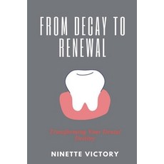 (영문도서) From Decay to Renewal: Transforming Your Dental Destiny Paperback, Ninette Victory, English, 9798224630622