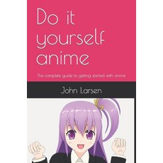 (영문도서) Do it yourself anime: The complete guide to getting started with anime Paperback, Independently Published, English, 9798388859358