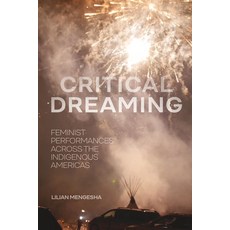 (영문도서) Critical Dreaming: Feminist Performances Across the Indigenous Americas Paperback, New York University Press, English, 9781479835386