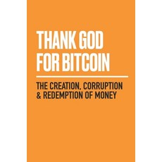 Thank God for Bitcoin:The Creation Corruption and Redemption of Money, Whispering Pine Pr, English, 9781641991216