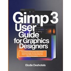 (영문도서)Gimp 3 User Guide for Graphics Designers: The Complete Step-By-Step Guide to Pho... Paperback, Independently Published, English, 9798242800403