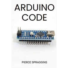 (영문도서) Arduino Code: Mastering Arduino Programming for Embedded Systems (2024 Guide) Paperback, Pierce Spraggins, English, 9783689440947