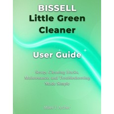 (英文圖書)Bissell Little Green Cleaner User Guide: Setup Cleaning Hacks Maintenance and... 平裝版, Independently Published, 英文