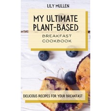 My Ultimate Plant-Based Breakfast Cookbook: Delicious Recipes for your Breakfast Hardcover, Lily Mullen, English, 9781802772715
