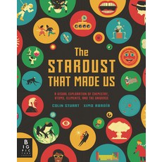 (영문도서) The Stardust That Made Us: A Visual Exploration of Chemistry Atoms Elements and the Universe Hardcover, Big Picture Press, English, 9781536223835