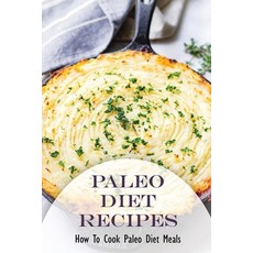 (영문도서) Paleo Diet Recipes: How To Cook Paleo Diet Meals: Prepare At Home Paleo Diet Recipes Paperback, Independently Published, English, 9798470509277