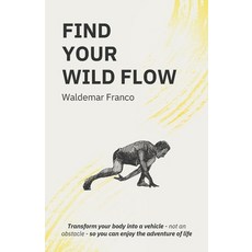 (영문도서) Find Your WIld Flow: Transform your body into a vehicle - Not an obstacle- So y... Paperback, Wild Flow Method, English, 9798895462072