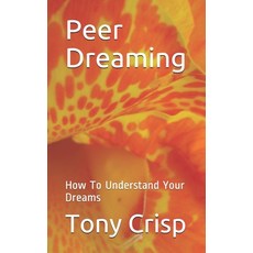 Peer Dreaming: How To Understand Your Dreams Paperback, Independently Published