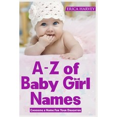 (영문도서)A-Z of Baby Girl Names: Choosing a Name For Your Daughter Paperback, Independently Published, English, 9781719865197 Independently Published, English, 9781719865197