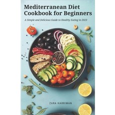 (영문도서) Mediterranean Diet Cookbook for Beginners: A Simple and Delicious Guide to Healthy Eating in ... Paperback, Independently Published, English, 9798863754437