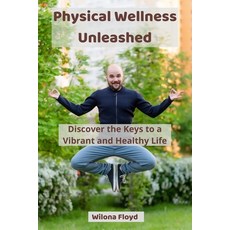 (영문도서) Physical Wellness Unleashed: Discover the Keys to a Vibrant and Healthy Life Paperback, Wilona Floyd, English, 9798330351374