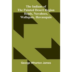 (영문도서)The Indians Of The Painted Desert Region: Hopis Navahoes Wallapais Havasupais Paperback, Alpha Edition, English, 9789371342551