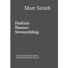 (영문도서)Holistic Nature Stewardship: A Practical Guide for Systems-Based Environmental P... Paperback, Independently Published, English, 9798271755781