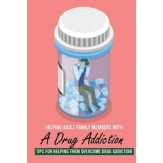 Helping Adult Family Members With A Drug Addiction: Tips For Helping Them Overcome Drug Addiction: H... Paperback, Independently Published, English, 9798738054938