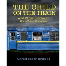 (영문도서) The Child on the Train: And Other Stories in War-Torn Ukraine Paperback, Shifting Gears Publications, English, 9781733958493